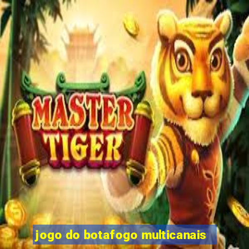 jogo do botafogo multicanais